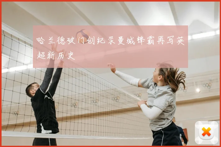 哈兰德破门创纪录曼城锋霸再写英超新历史